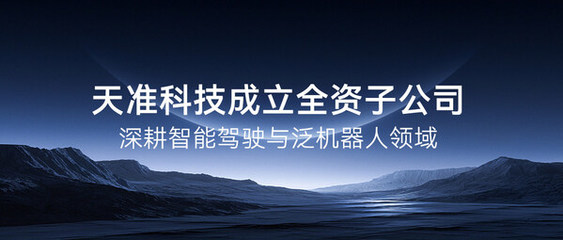 天準(zhǔn)科技成立全資子公司，深度布局智能駕駛與泛機(jī)器人領(lǐng)域
